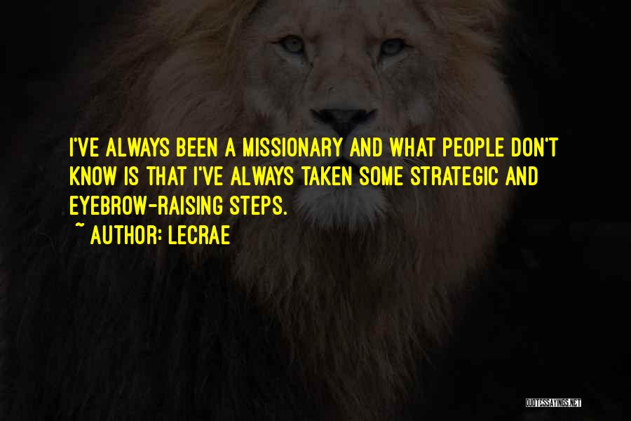 LeCrae Quotes: I've Always Been A Missionary And What People Don't Know Is That I've Always Taken Some Strategic And Eyebrow-raising Steps.