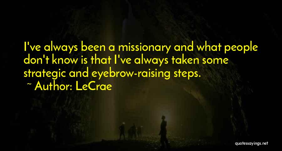 LeCrae Quotes: I've Always Been A Missionary And What People Don't Know Is That I've Always Taken Some Strategic And Eyebrow-raising Steps.