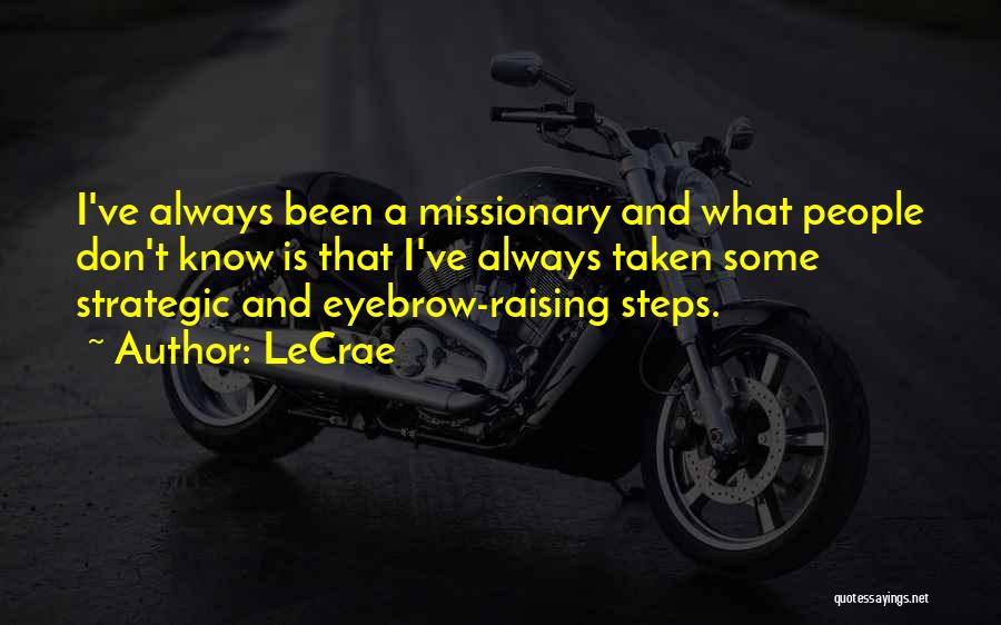 LeCrae Quotes: I've Always Been A Missionary And What People Don't Know Is That I've Always Taken Some Strategic And Eyebrow-raising Steps.