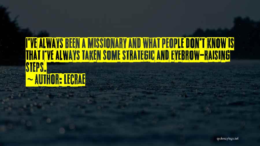 LeCrae Quotes: I've Always Been A Missionary And What People Don't Know Is That I've Always Taken Some Strategic And Eyebrow-raising Steps.