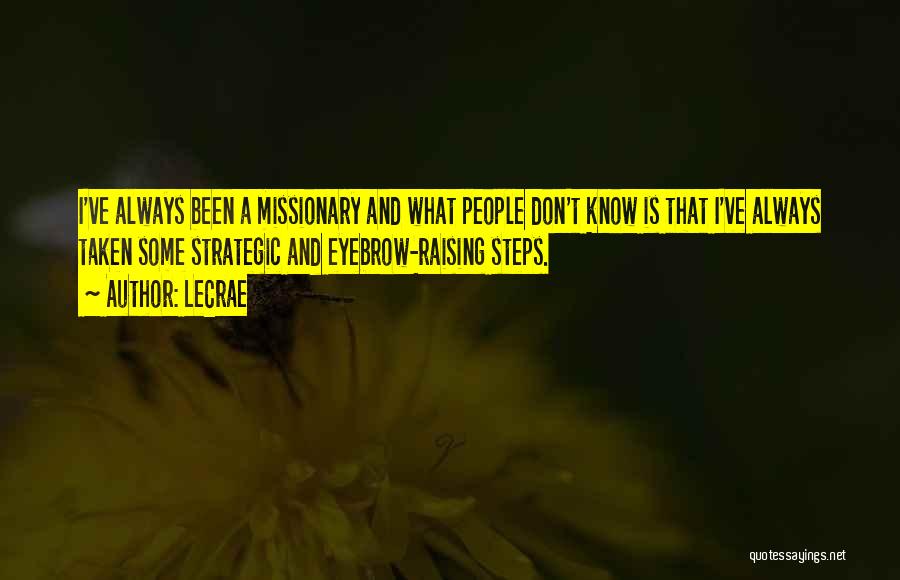 LeCrae Quotes: I've Always Been A Missionary And What People Don't Know Is That I've Always Taken Some Strategic And Eyebrow-raising Steps.