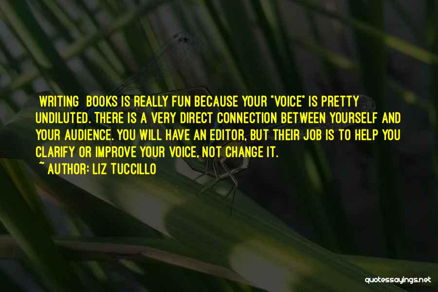 Liz Tuccillo Quotes: [writing] Books Is Really Fun Because Your Voice Is Pretty Undiluted. There Is A Very Direct Connection Between Yourself And