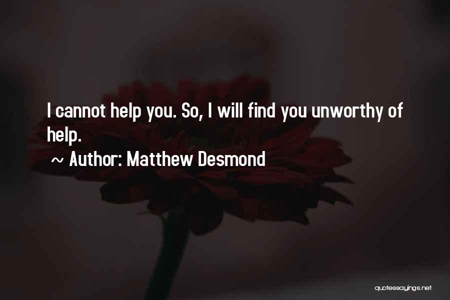 Matthew Desmond Quotes: I Cannot Help You. So, I Will Find You Unworthy Of Help.