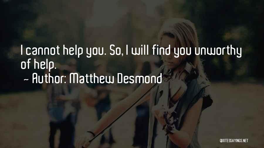 Matthew Desmond Quotes: I Cannot Help You. So, I Will Find You Unworthy Of Help.