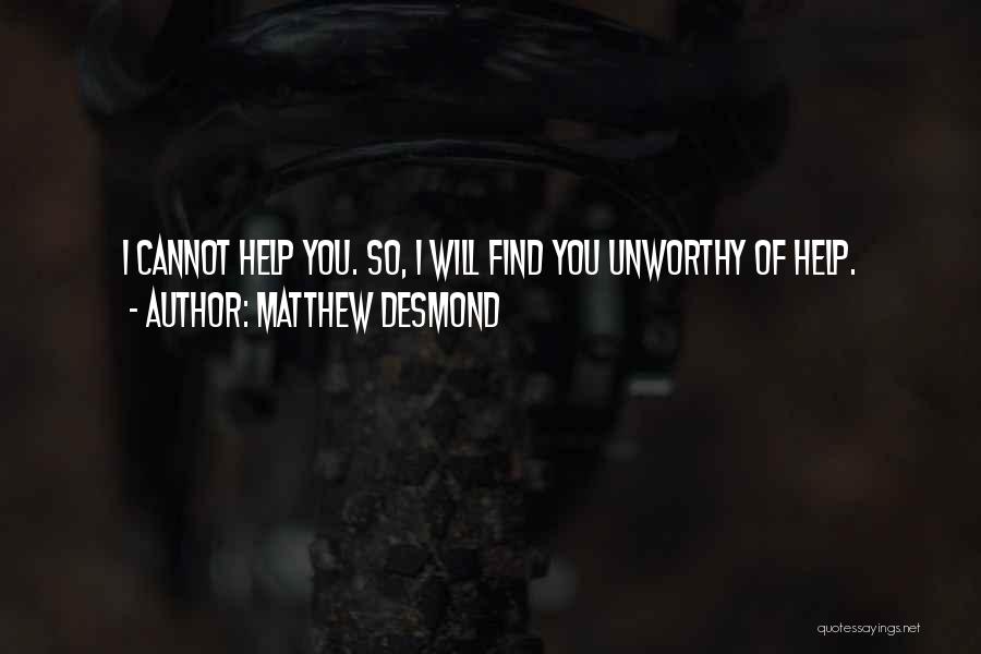 Matthew Desmond Quotes: I Cannot Help You. So, I Will Find You Unworthy Of Help.