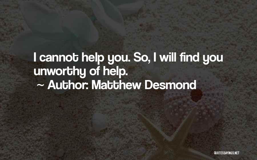 Matthew Desmond Quotes: I Cannot Help You. So, I Will Find You Unworthy Of Help.