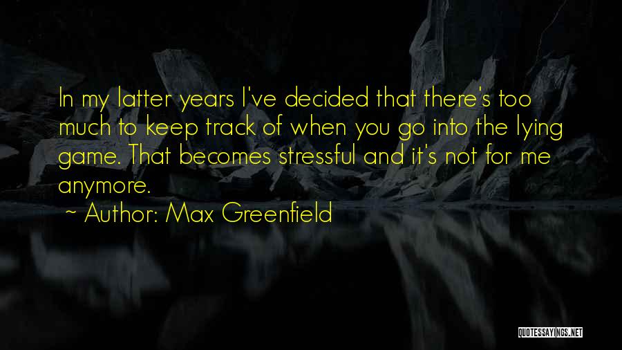 Max Greenfield Quotes: In My Latter Years I've Decided That There's Too Much To Keep Track Of When You Go Into The Lying