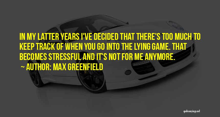 Max Greenfield Quotes: In My Latter Years I've Decided That There's Too Much To Keep Track Of When You Go Into The Lying