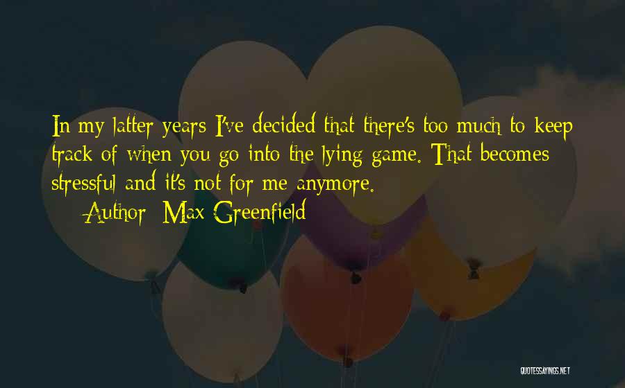 Max Greenfield Quotes: In My Latter Years I've Decided That There's Too Much To Keep Track Of When You Go Into The Lying