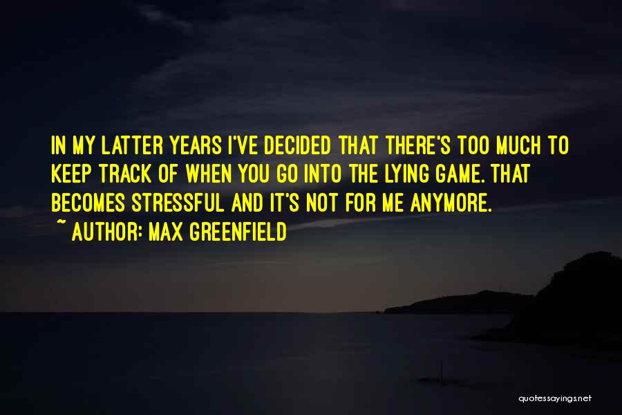 Max Greenfield Quotes: In My Latter Years I've Decided That There's Too Much To Keep Track Of When You Go Into The Lying