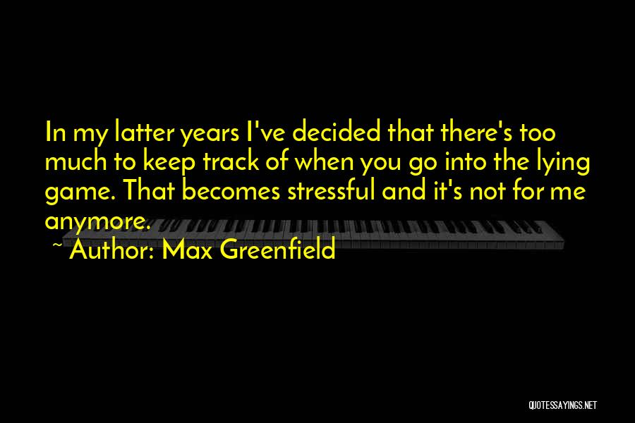 Max Greenfield Quotes: In My Latter Years I've Decided That There's Too Much To Keep Track Of When You Go Into The Lying