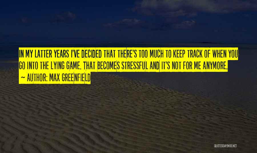 Max Greenfield Quotes: In My Latter Years I've Decided That There's Too Much To Keep Track Of When You Go Into The Lying