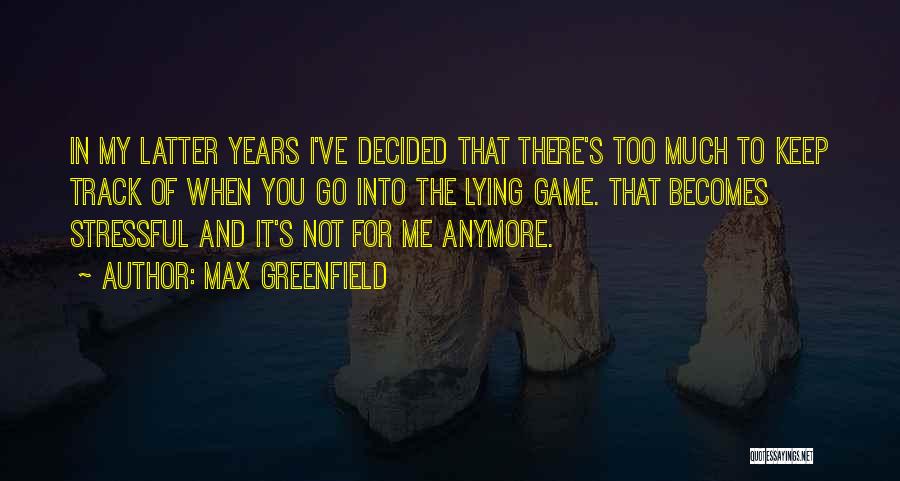Max Greenfield Quotes: In My Latter Years I've Decided That There's Too Much To Keep Track Of When You Go Into The Lying