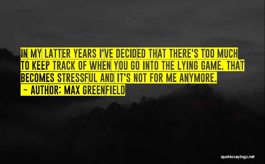 Max Greenfield Quotes: In My Latter Years I've Decided That There's Too Much To Keep Track Of When You Go Into The Lying