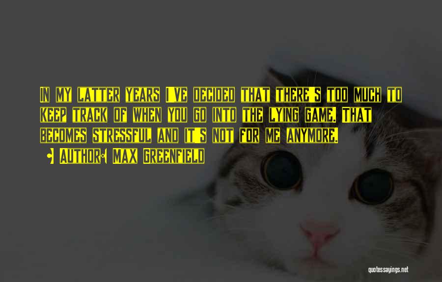 Max Greenfield Quotes: In My Latter Years I've Decided That There's Too Much To Keep Track Of When You Go Into The Lying