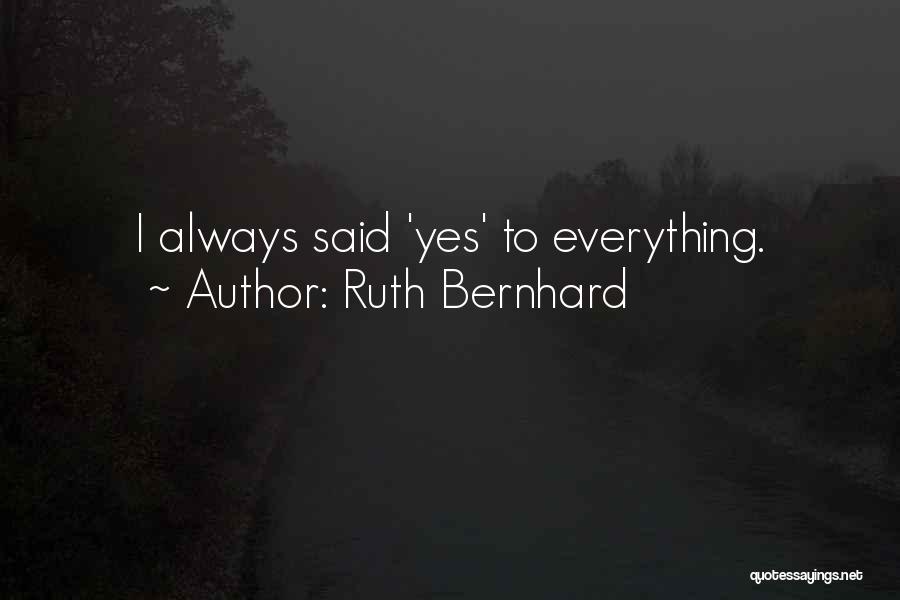 Ruth Bernhard Quotes: I Always Said 'yes' To Everything.