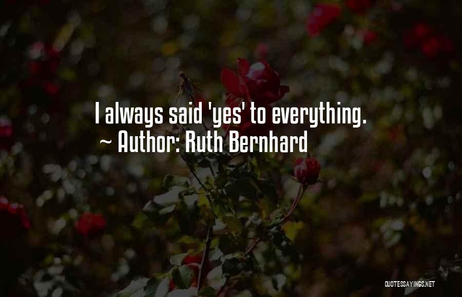 Ruth Bernhard Quotes: I Always Said 'yes' To Everything.