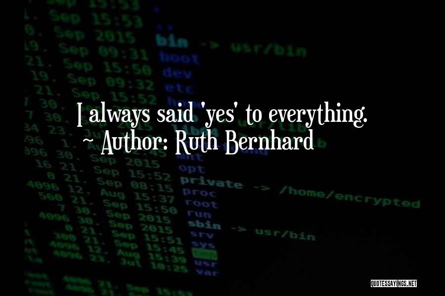 Ruth Bernhard Quotes: I Always Said 'yes' To Everything.