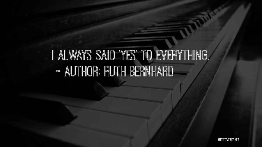 Ruth Bernhard Quotes: I Always Said 'yes' To Everything.