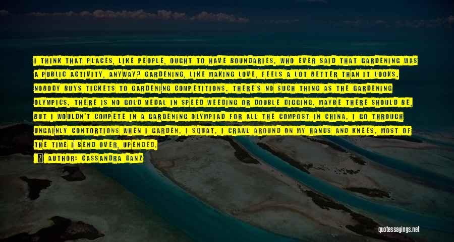 Cassandra Danz Quotes: I Think That Places, Like People, Ought To Have Boundaries. Who Ever Said That Gardening Was A Public Activity, Anyway?