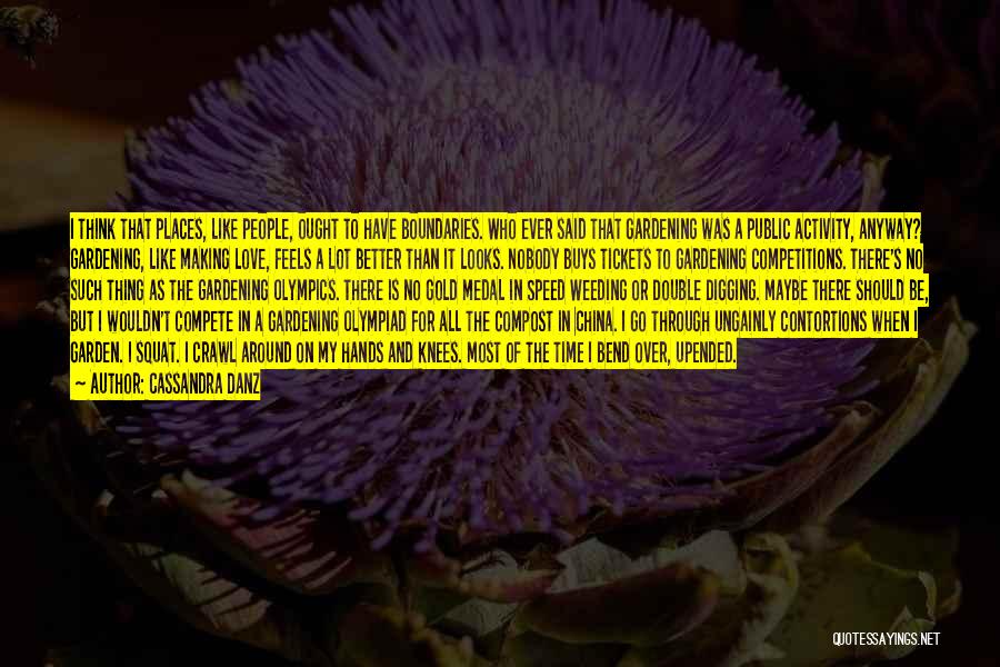 Cassandra Danz Quotes: I Think That Places, Like People, Ought To Have Boundaries. Who Ever Said That Gardening Was A Public Activity, Anyway?