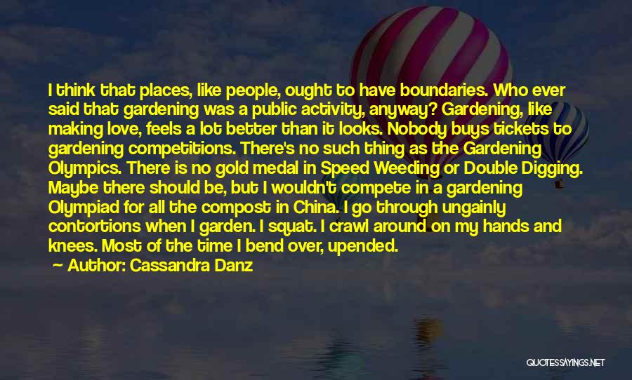 Cassandra Danz Quotes: I Think That Places, Like People, Ought To Have Boundaries. Who Ever Said That Gardening Was A Public Activity, Anyway?