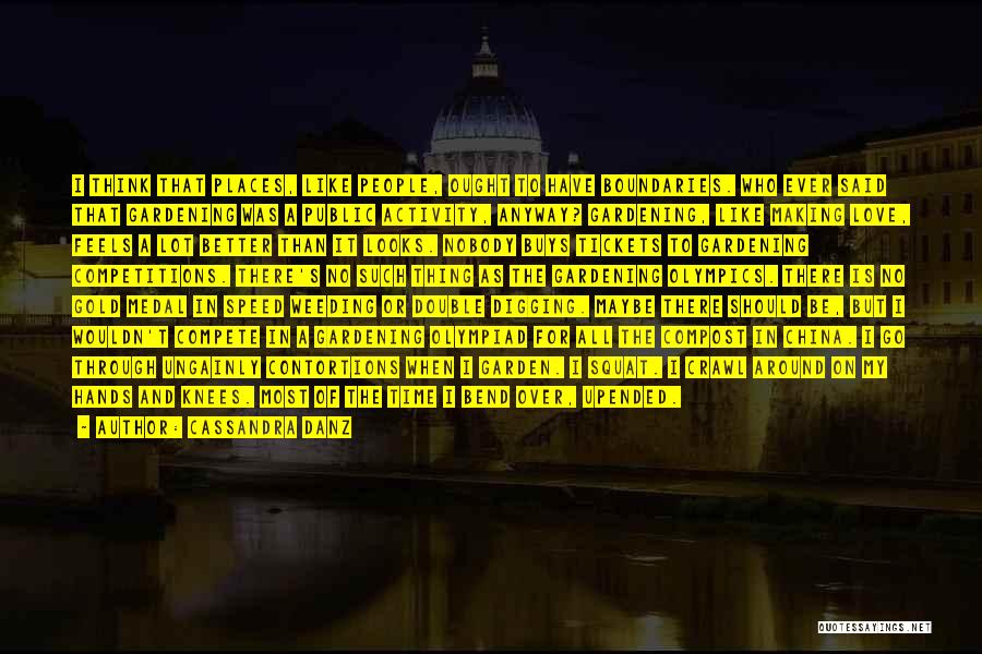 Cassandra Danz Quotes: I Think That Places, Like People, Ought To Have Boundaries. Who Ever Said That Gardening Was A Public Activity, Anyway?