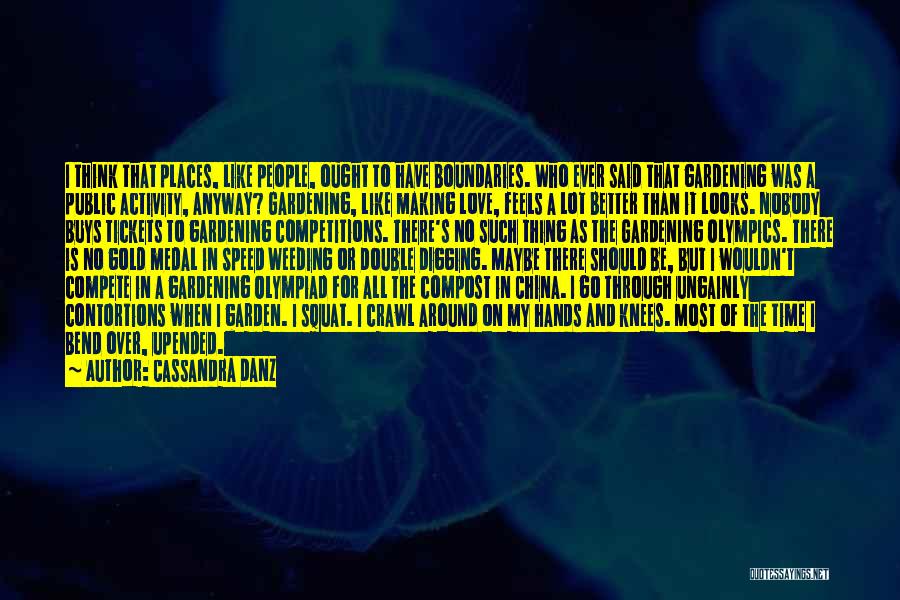 Cassandra Danz Quotes: I Think That Places, Like People, Ought To Have Boundaries. Who Ever Said That Gardening Was A Public Activity, Anyway?