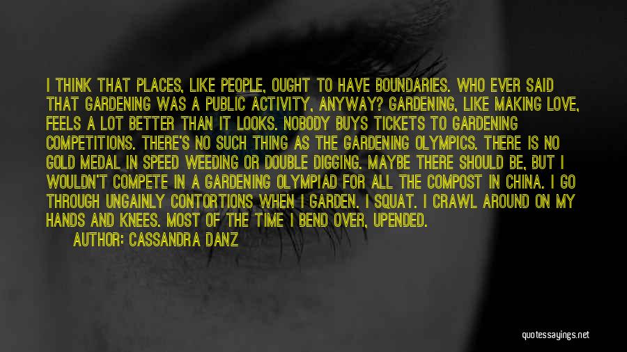 Cassandra Danz Quotes: I Think That Places, Like People, Ought To Have Boundaries. Who Ever Said That Gardening Was A Public Activity, Anyway?