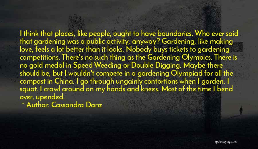 Cassandra Danz Quotes: I Think That Places, Like People, Ought To Have Boundaries. Who Ever Said That Gardening Was A Public Activity, Anyway?