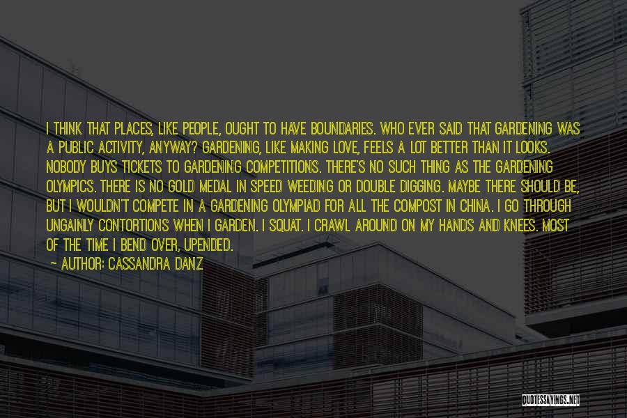 Cassandra Danz Quotes: I Think That Places, Like People, Ought To Have Boundaries. Who Ever Said That Gardening Was A Public Activity, Anyway?