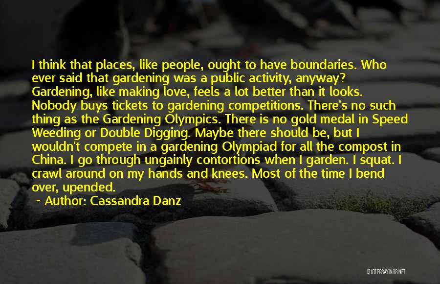 Cassandra Danz Quotes: I Think That Places, Like People, Ought To Have Boundaries. Who Ever Said That Gardening Was A Public Activity, Anyway?