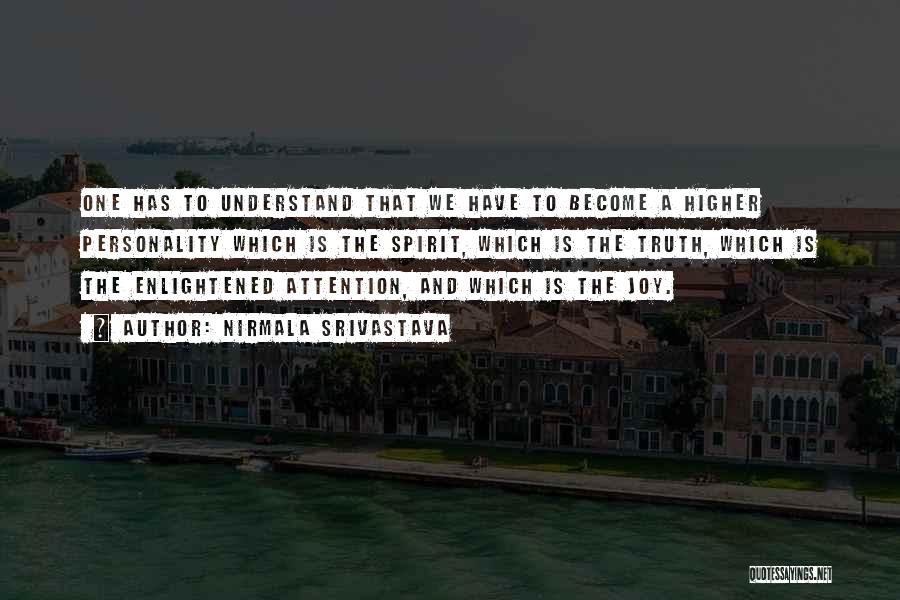 Nirmala Srivastava Quotes: One Has To Understand That We Have To Become A Higher Personality Which Is The Spirit, Which Is The Truth,