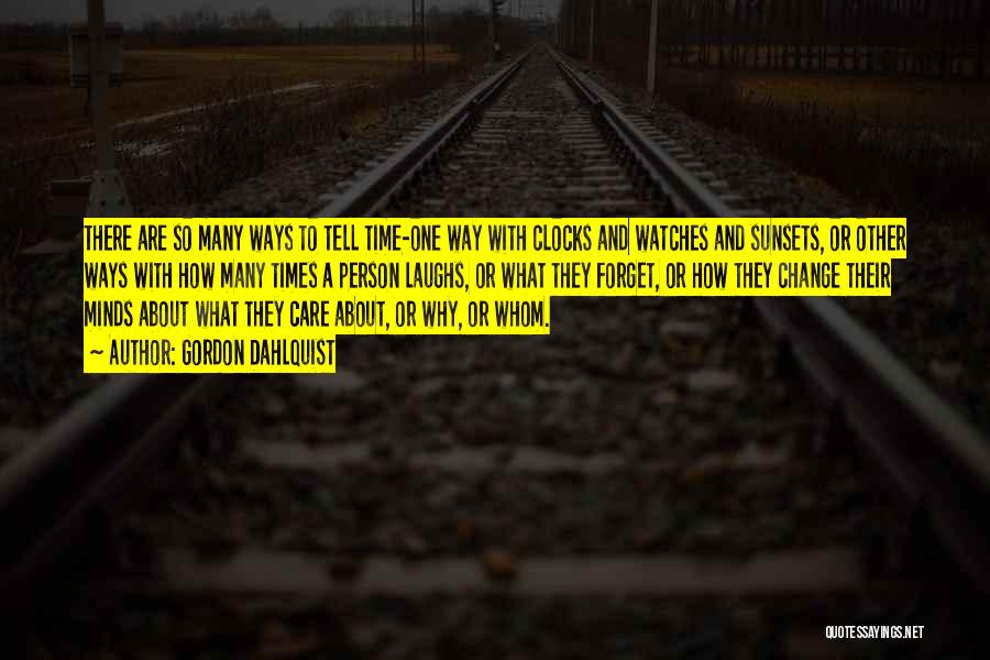 Gordon Dahlquist Quotes: There Are So Many Ways To Tell Time-one Way With Clocks And Watches And Sunsets, Or Other Ways With How