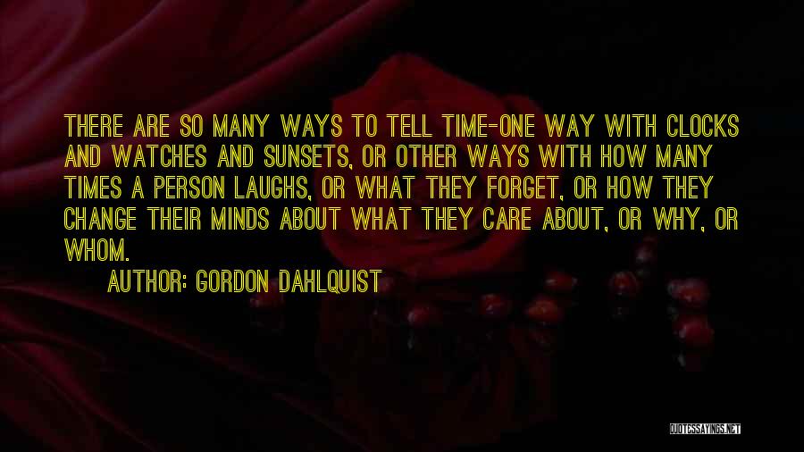 Gordon Dahlquist Quotes: There Are So Many Ways To Tell Time-one Way With Clocks And Watches And Sunsets, Or Other Ways With How
