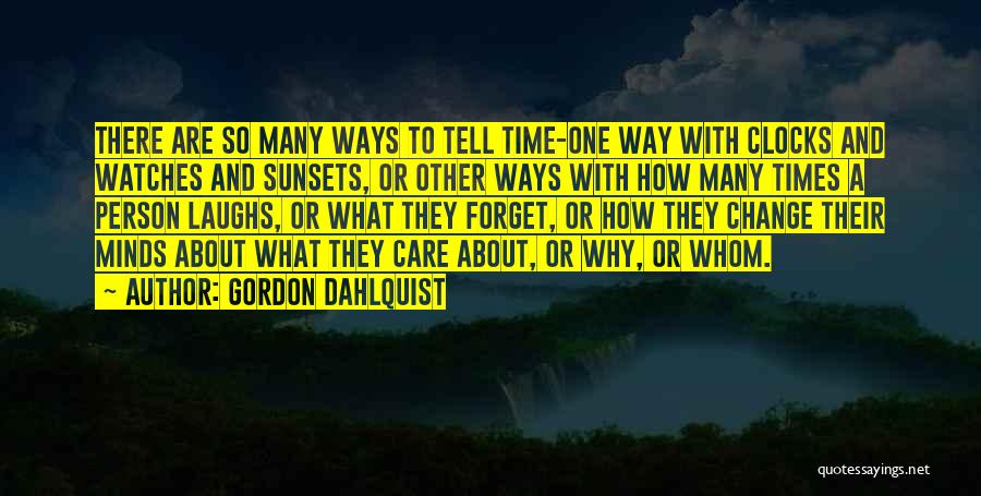 Gordon Dahlquist Quotes: There Are So Many Ways To Tell Time-one Way With Clocks And Watches And Sunsets, Or Other Ways With How