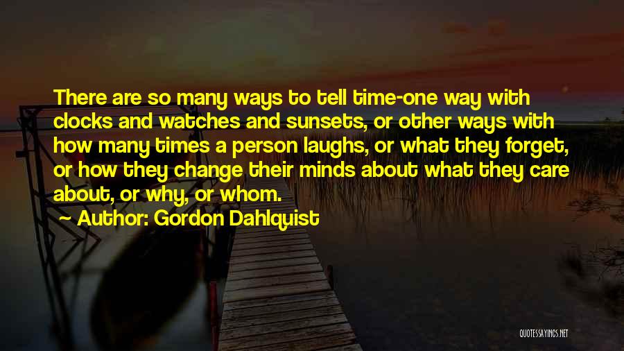 Gordon Dahlquist Quotes: There Are So Many Ways To Tell Time-one Way With Clocks And Watches And Sunsets, Or Other Ways With How