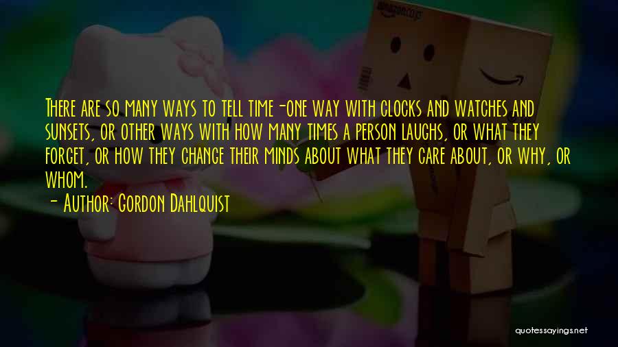 Gordon Dahlquist Quotes: There Are So Many Ways To Tell Time-one Way With Clocks And Watches And Sunsets, Or Other Ways With How