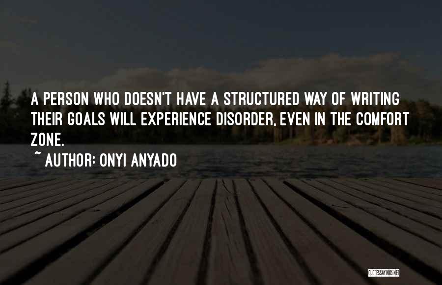 Onyi Anyado Quotes: A Person Who Doesn't Have A Structured Way Of Writing Their Goals Will Experience Disorder, Even In The Comfort Zone.