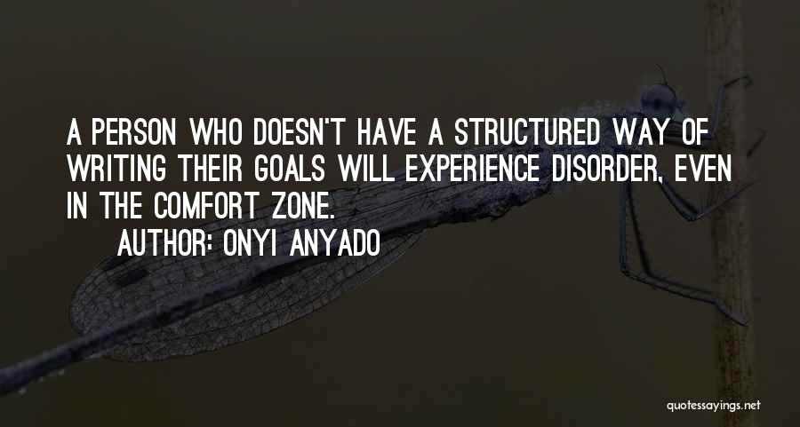 Onyi Anyado Quotes: A Person Who Doesn't Have A Structured Way Of Writing Their Goals Will Experience Disorder, Even In The Comfort Zone.