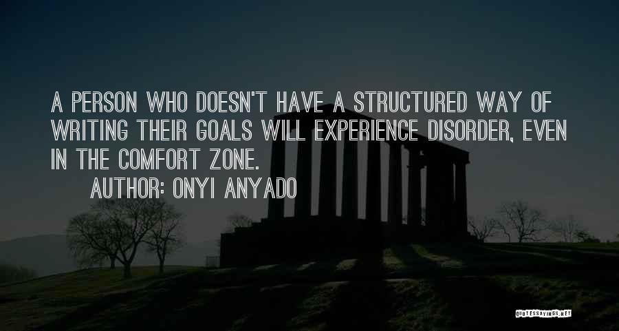 Onyi Anyado Quotes: A Person Who Doesn't Have A Structured Way Of Writing Their Goals Will Experience Disorder, Even In The Comfort Zone.