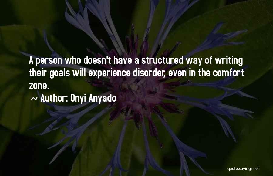 Onyi Anyado Quotes: A Person Who Doesn't Have A Structured Way Of Writing Their Goals Will Experience Disorder, Even In The Comfort Zone.