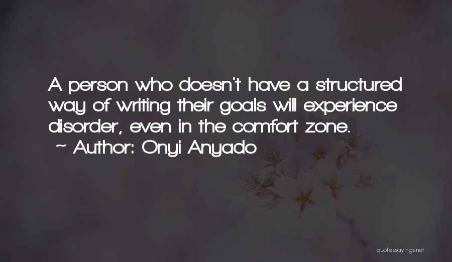 Onyi Anyado Quotes: A Person Who Doesn't Have A Structured Way Of Writing Their Goals Will Experience Disorder, Even In The Comfort Zone.