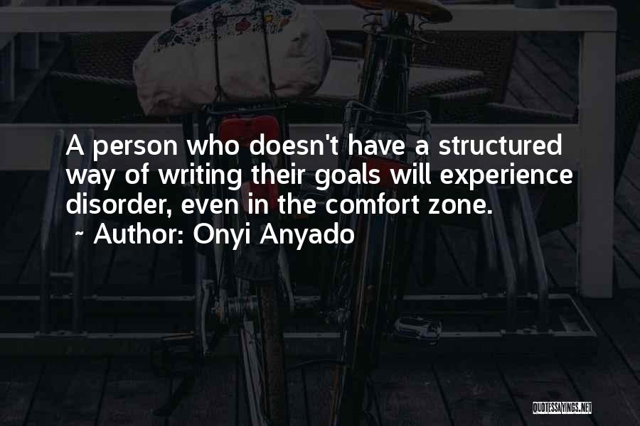 Onyi Anyado Quotes: A Person Who Doesn't Have A Structured Way Of Writing Their Goals Will Experience Disorder, Even In The Comfort Zone.