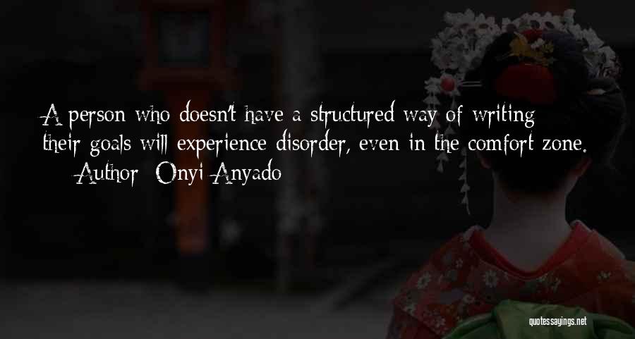 Onyi Anyado Quotes: A Person Who Doesn't Have A Structured Way Of Writing Their Goals Will Experience Disorder, Even In The Comfort Zone.