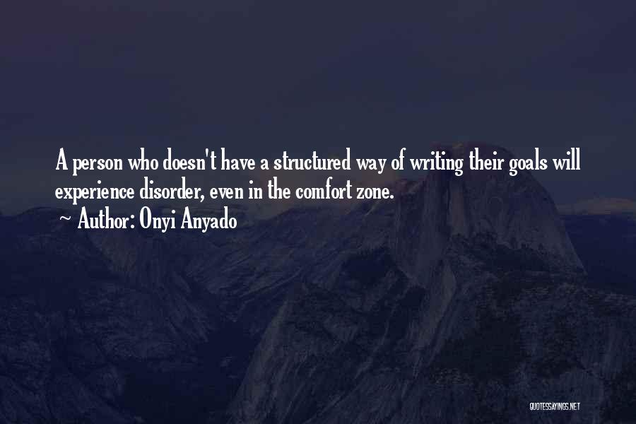 Onyi Anyado Quotes: A Person Who Doesn't Have A Structured Way Of Writing Their Goals Will Experience Disorder, Even In The Comfort Zone.