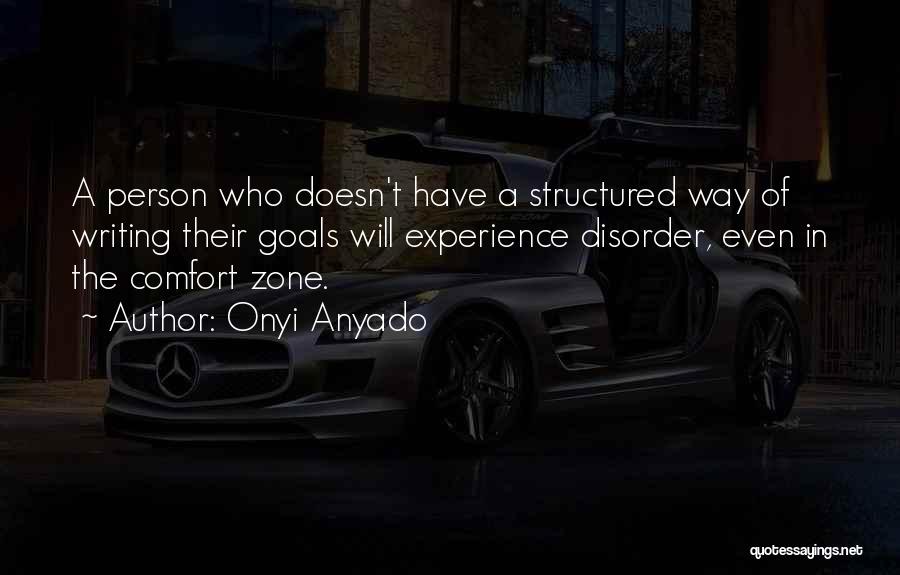 Onyi Anyado Quotes: A Person Who Doesn't Have A Structured Way Of Writing Their Goals Will Experience Disorder, Even In The Comfort Zone.