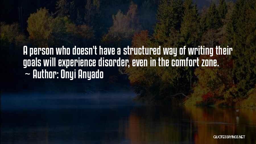 Onyi Anyado Quotes: A Person Who Doesn't Have A Structured Way Of Writing Their Goals Will Experience Disorder, Even In The Comfort Zone.