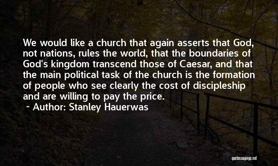 Stanley Hauerwas Quotes: We Would Like A Church That Again Asserts That God, Not Nations, Rules The World, That The Boundaries Of God's