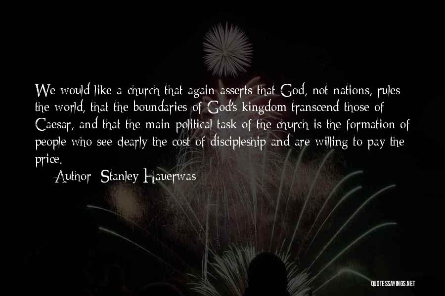 Stanley Hauerwas Quotes: We Would Like A Church That Again Asserts That God, Not Nations, Rules The World, That The Boundaries Of God's